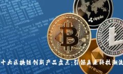 十大区块链创新产品盘点：引领未来科技潮流